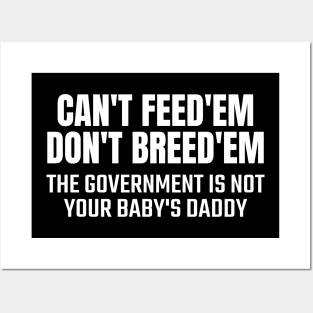 Can't Feed Em Don't Breed Em the government is not your baby's daddy Posters and Art